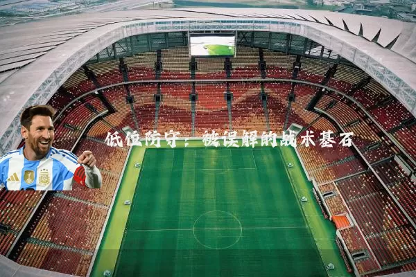 低位防守:被误解的战术基石
