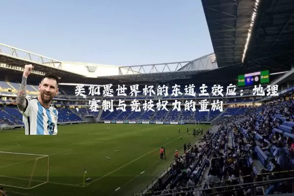 美加墨世界杯的东道主效应:地理、赛制与竞技权力的重构